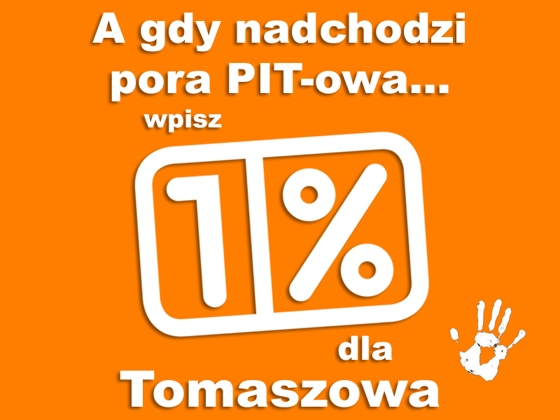 „A gdy nadchodzi pora PIT-owa, wpisz 1% dla Tomaszowa”.